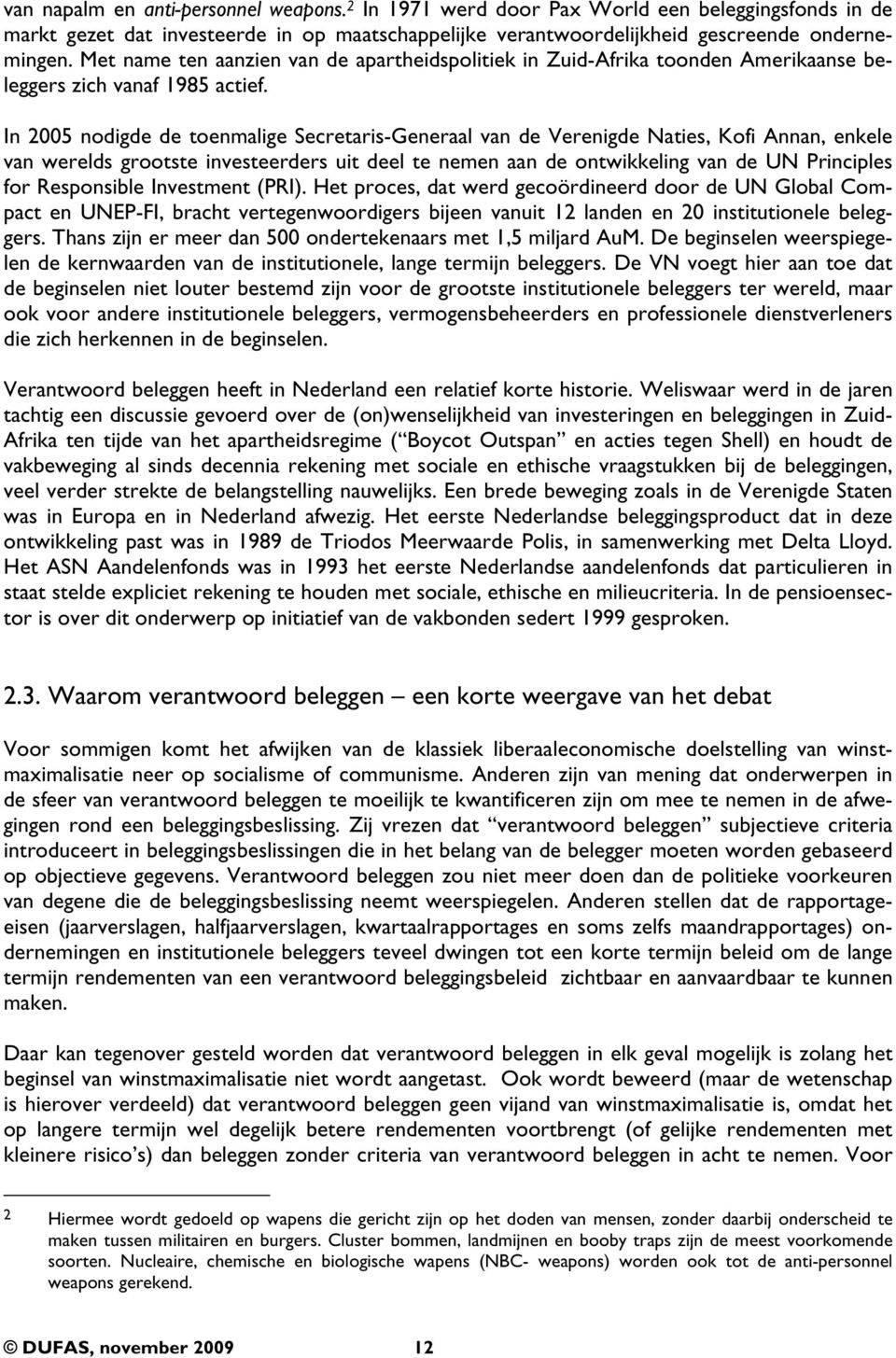 In 2005 nodigde de toenmalige Secretaris-Generaal van de Verenigde Naties, Kofi Annan, enkele van werelds grootste investeerders uit deel te nemen aan de ontwikkeling van de UN Principles for