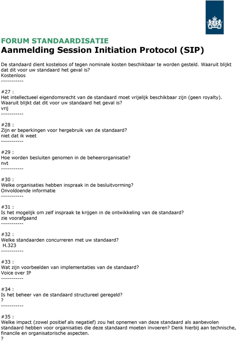 Waaruit blijkt dat dit voor uw standaard het geval is vrij #28 : Zijn er beperkingen voor hergebruik van de standaard niet dat ik weet #29 : Hoe worden besluiten genomen in de beheerorganisatie nvt