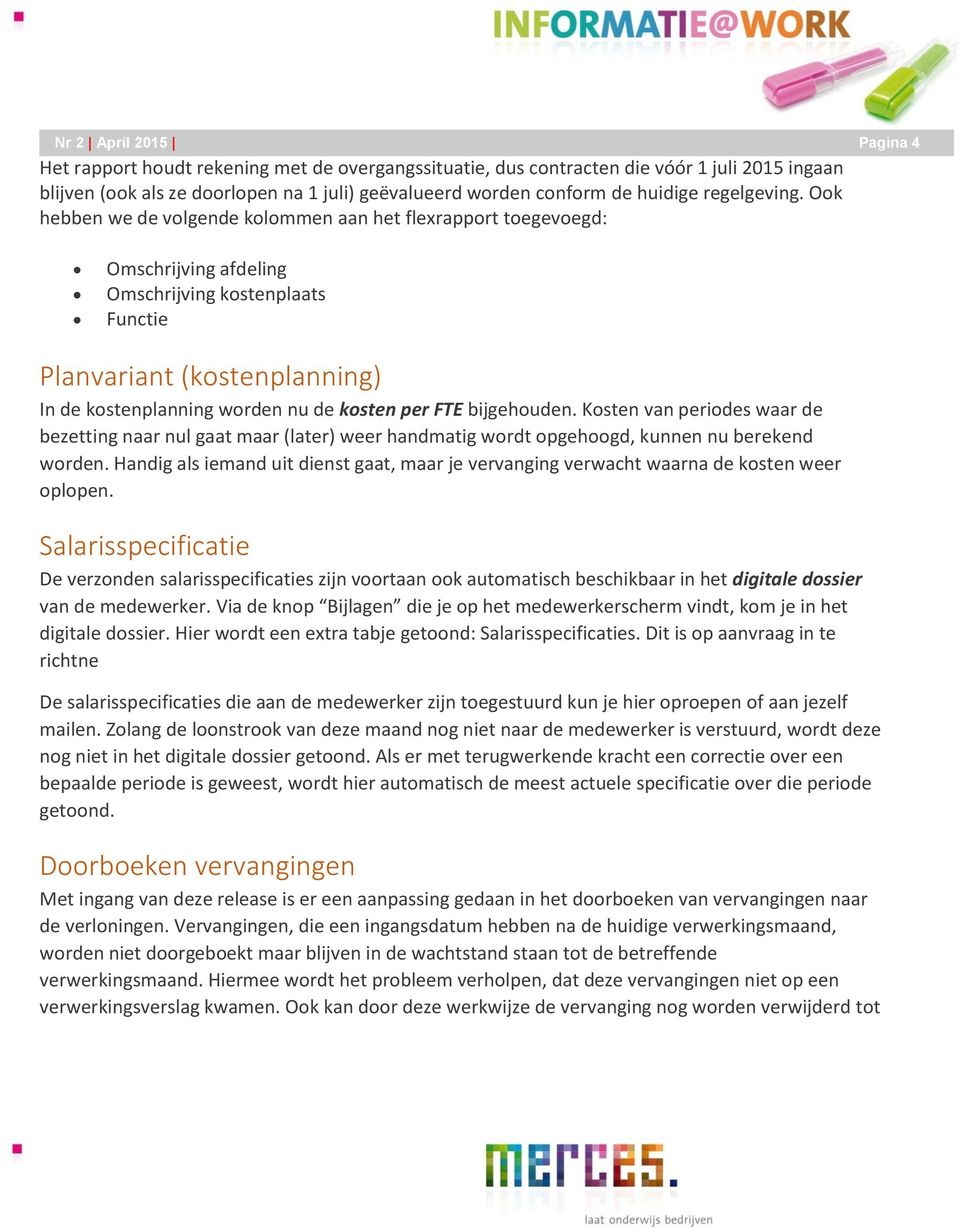 Ook hebben we de volgende kolommen aan het flexrapport toegevoegd: Omschrijving afdeling Omschrijving kostenplaats Functie Planvariant (kostenplanning) In de kostenplanning worden nu de kosten per