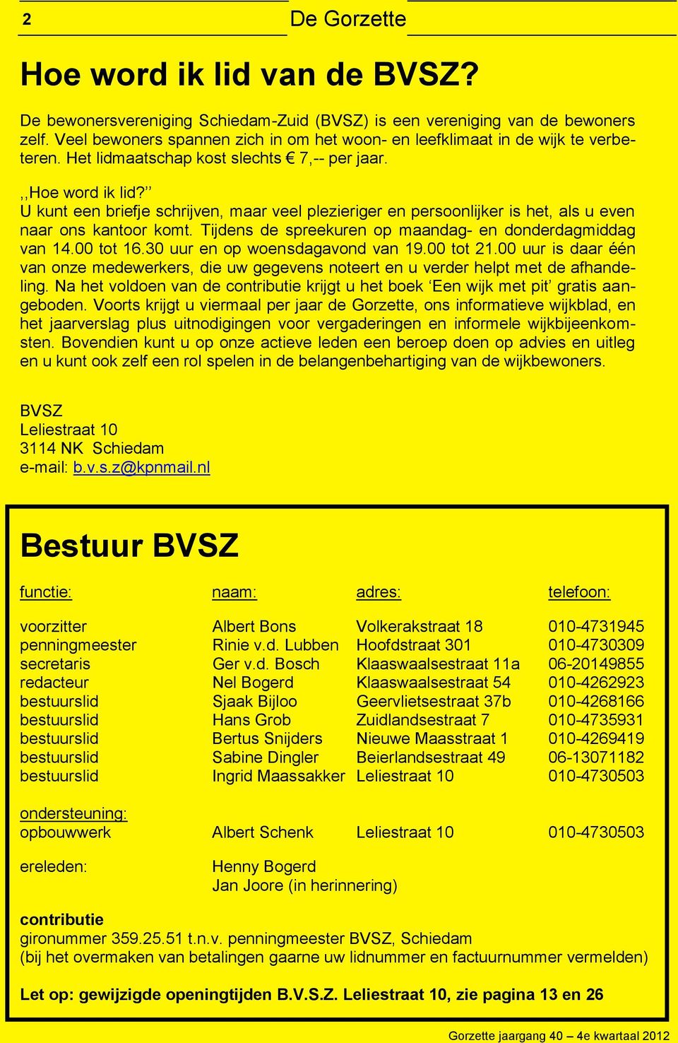 U kunt een briefje schrijven, maar veel plezieriger en persoonlijker is het, als u even naar ons kantoor komt. Tijdens de spreekuren op maandag- en donderdagmiddag van 14.00 tot 16.