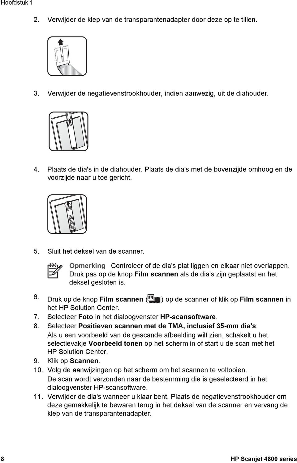 Druk pas op de knop Film scannen als de dia's zijn geplaatst en het deksel gesloten is. 6. Druk op de knop Film scannen ( ) op de scanner of klik op Film scannen in het HP Solution Center. 7.