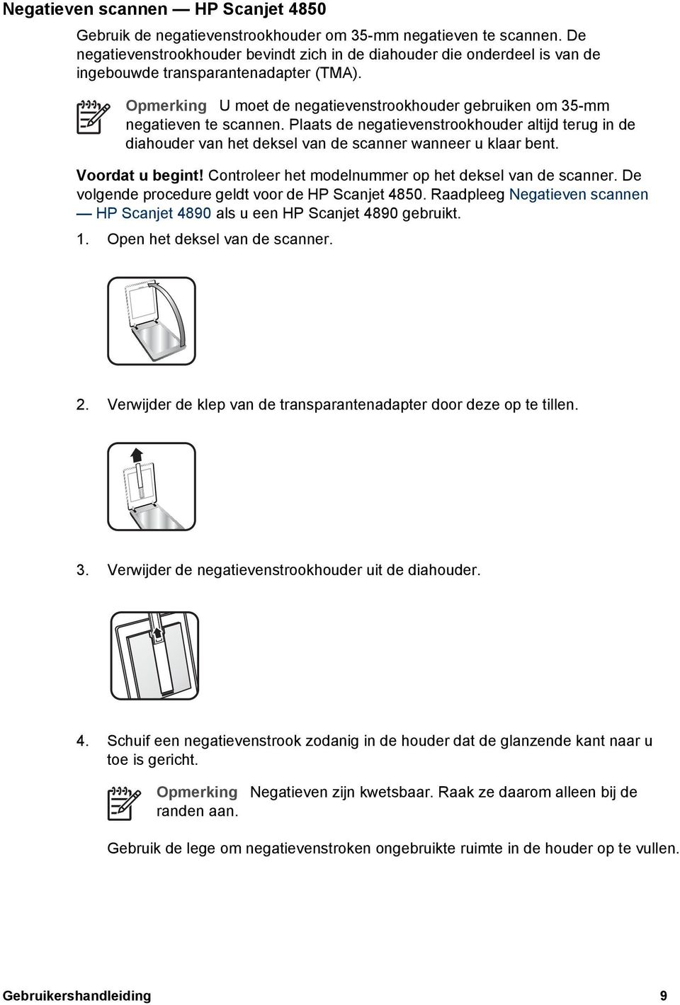 Opmerking U moet de negatievenstrookhouder gebruiken om 35-mm negatieven te scannen. Plaats de negatievenstrookhouder altijd terug in de diahouder van het deksel van de scanner wanneer u klaar bent.