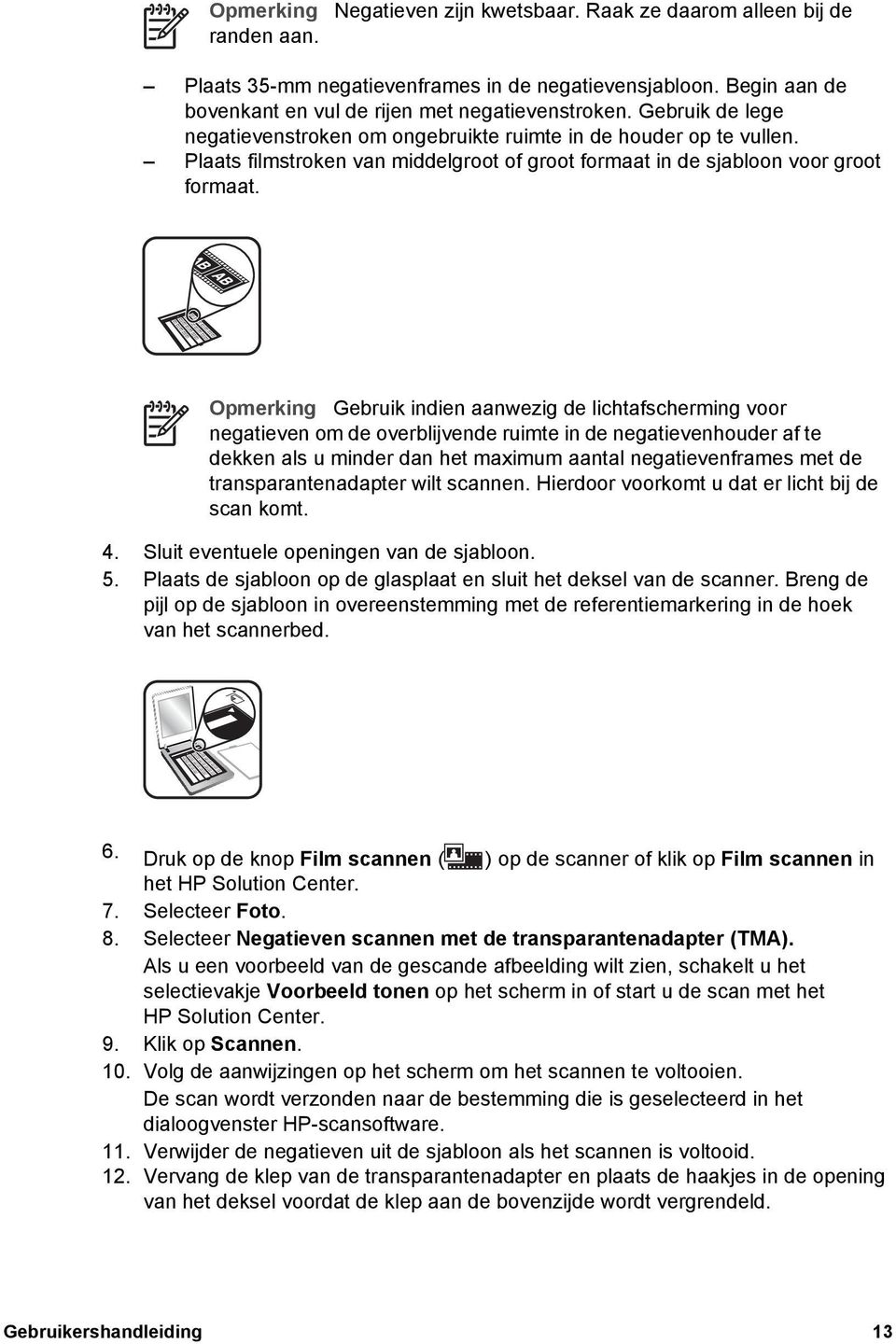 Opmerking Gebruik indien aanwezig de lichtafscherming voor negatieven om de overblijvende ruimte in de negatievenhouder af te dekken als u minder dan het maximum aantal negatievenframes met de