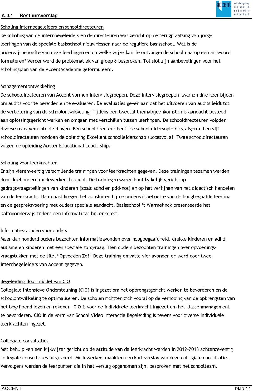 Verder werd de problematiek van groep 8 besproken. Tot slot zijn aanbevelingen voor het scholingsplan van de AccentAcademie geformuleerd.