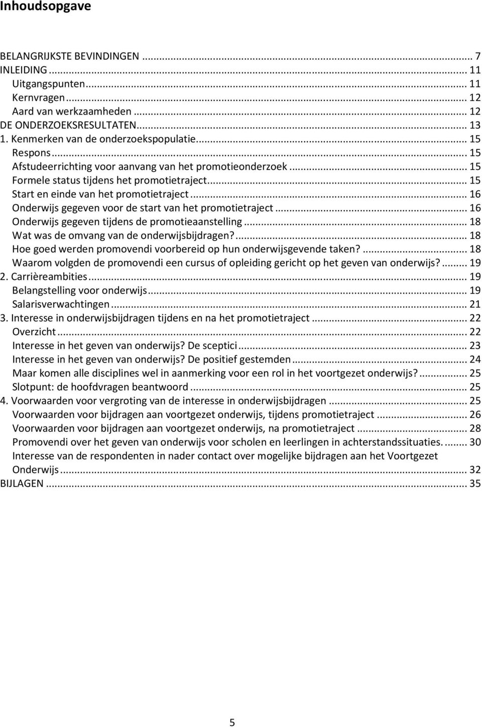 ..16 Onderwijs gegeven voor de start van het promotietraject...16 Onderwijs gegeven tijdens de promotieaanstelling...18 Wat was de omvang van de onderwijsbijdragen?