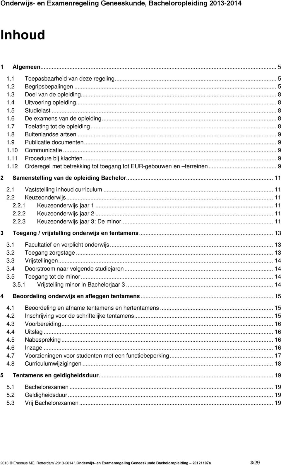 .. 9 1.11 Procedure bij klachten... 9 1.12 Orderegel met betrekking tot toegang tot EUR-gebouwen en terreinen... 9 2 Samenstelling van de opleiding Bachelor... 11 2.1 Vaststelling inhoud curriculum.