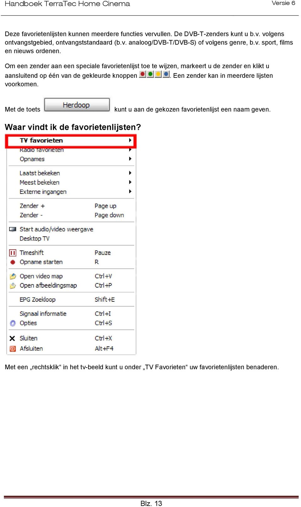 Om een zender aan een speciale favorietenlijst toe te wijzen, markeert u de zender en klikt u aansluitend op één van de gekleurde knoppen voorkomen.