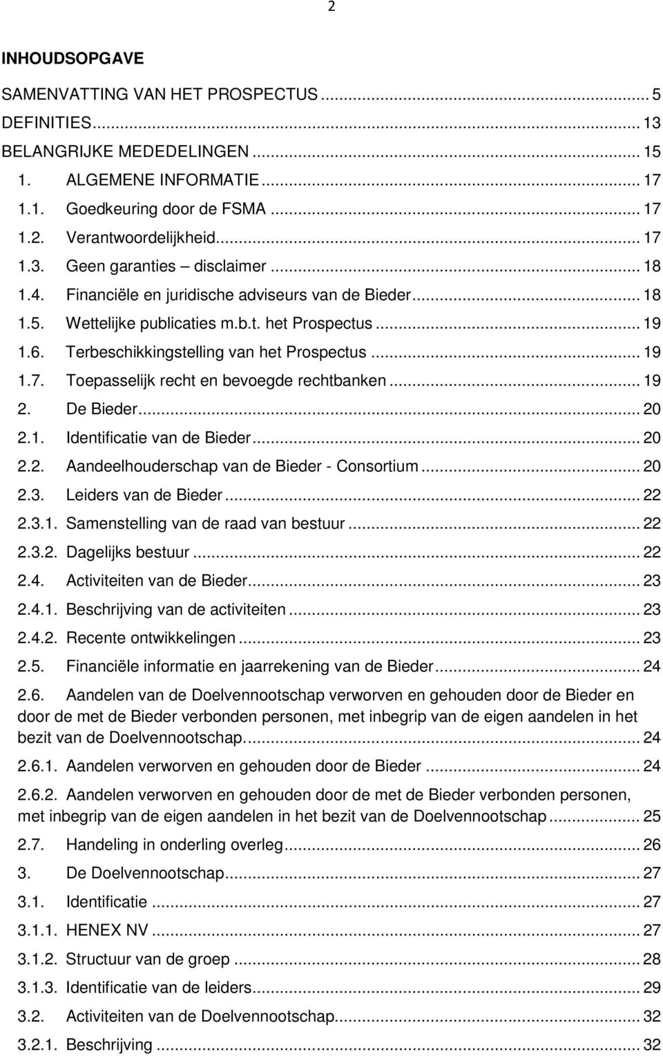 Toepasselijk recht en bevoegde rechtbanken... 19 2. De Bieder... 20 2.1. Identificatie van de Bieder... 20 2.2. Aandeelhouderschap van de Bieder - Consortium... 20 2.3. Leiders van de Bieder... 22 2.