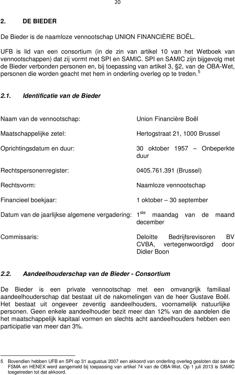 SPI en SAMIC zijn bijgevolg met de Bieder verbonden personen en, bij toepassing van artikel 3, 2, van de OBA-Wet, personen die worden geacht met hem in onderling overleg op te treden. 5 2.1.