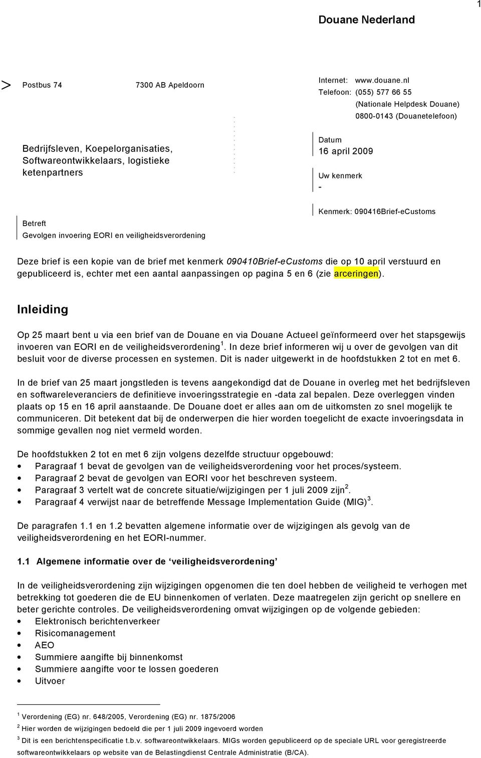 met kenmerk 090410Brief-eCustoms die op 10 april verstuurd en gepubliceerd is, echter met een aantal aanpassingen op pagina 5 en 6 (zie arceringen) Inleiding Op 25 maart bent u via een brief van de