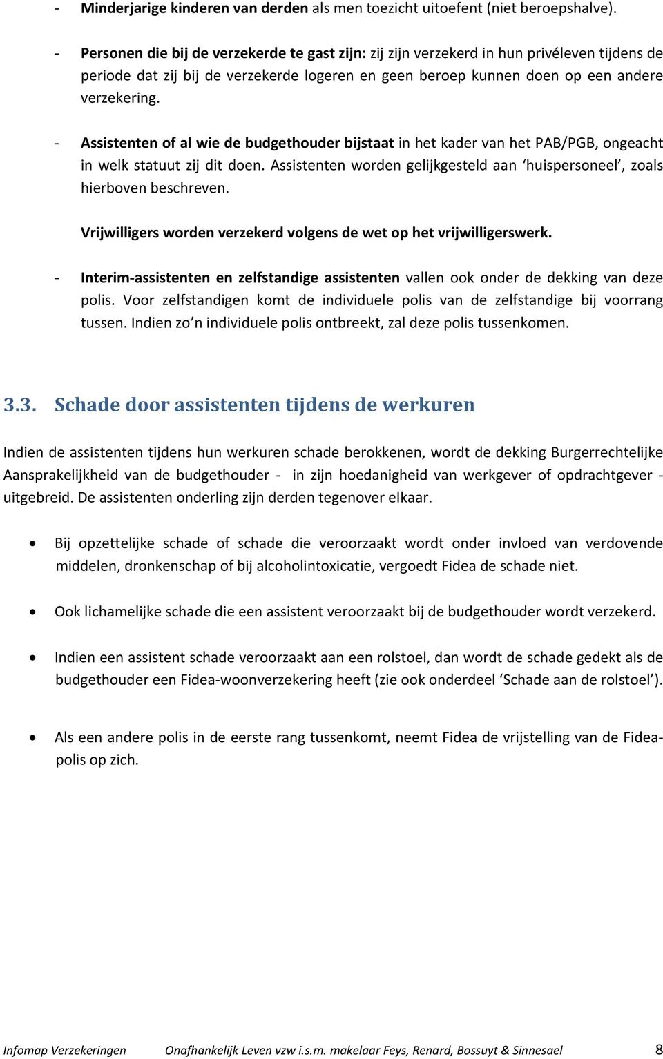 Assistenten of al wie de budgethouder bijstaat in het kader van het PAB/PGB, ongeacht in welk statuut zij dit doen. Assistenten worden gelijkgesteld aan huispersoneel, zoals hierboven beschreven.