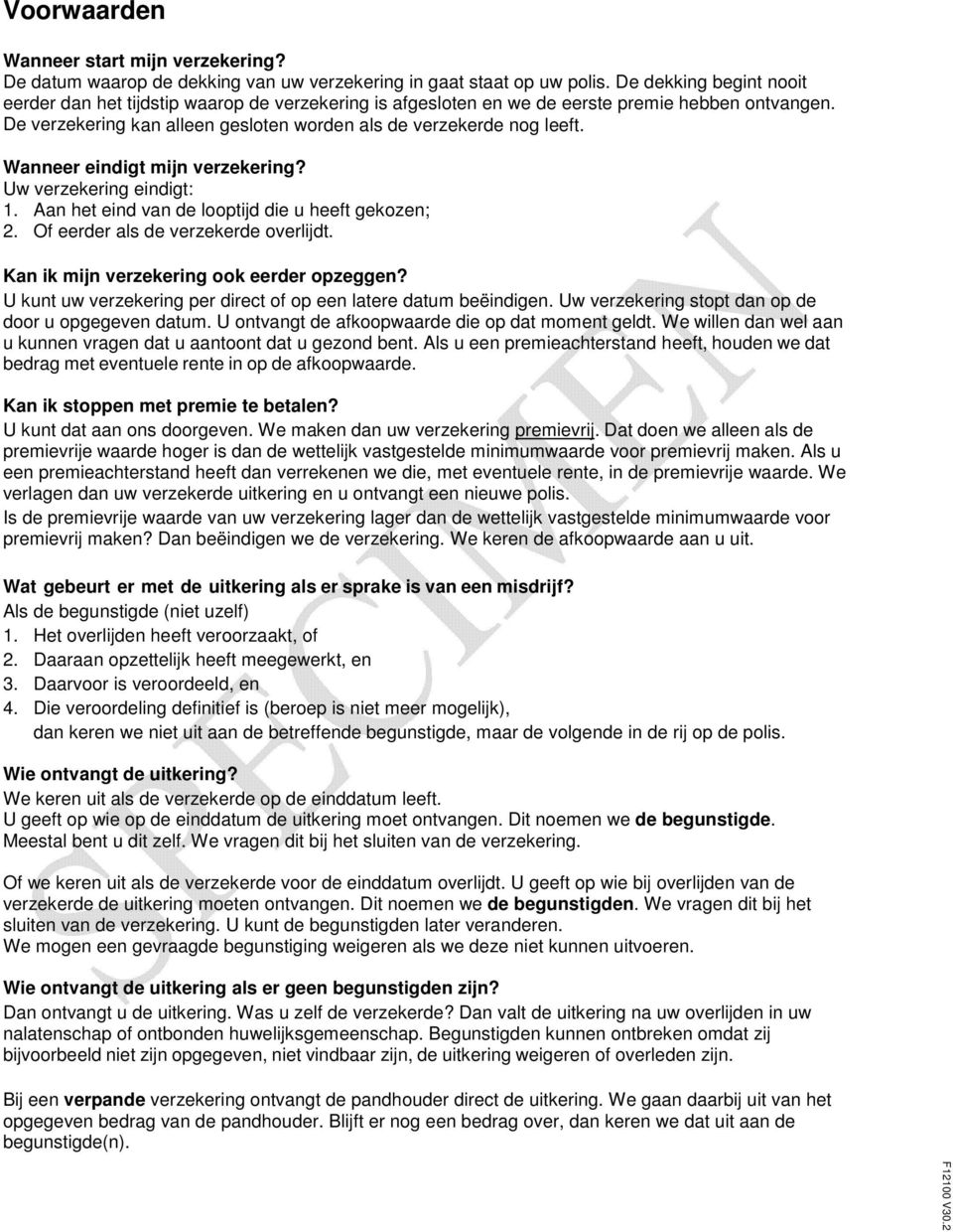 Wanneer eindigt mijn verzekering? Uw verzekering eindigt: 1. Aan het eind van de looptijd die u heeft gekozen; 2. Of eerder als de verzekerde overlijdt. Kan ik mijn verzekering ook eerder opzeggen?