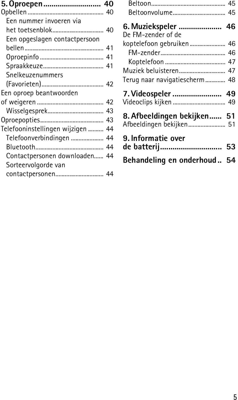 .. 44 Sorteervolgorde van contactpersonen... 44 Beltoon... 45 Beltoonvolume... 45 6. Muziekspeler... 46 De FM-zender of de koptelefoon gebruiken... 46 FM-zender... 46 Koptelefoon.