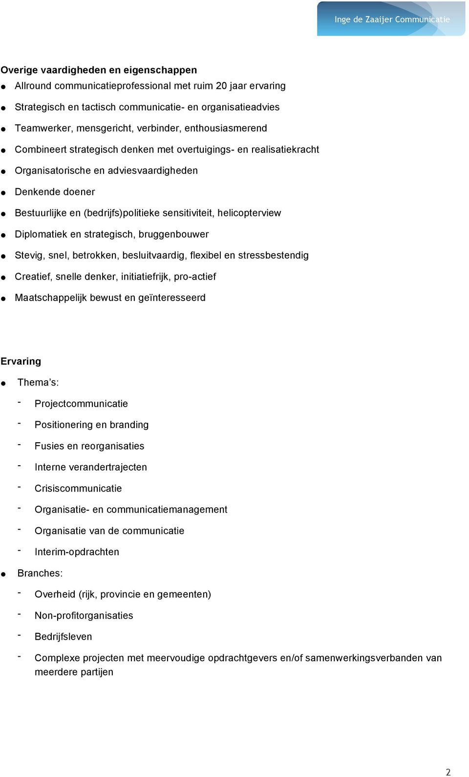 helicopterview Diplomatiek en strategisch, bruggenbouwer Stevig, snel, betrokken, besluitvaardig, flexibel en stressbestendig Creatief, snelle denker, initiatiefrijk, pro-actief Maatschappelijk