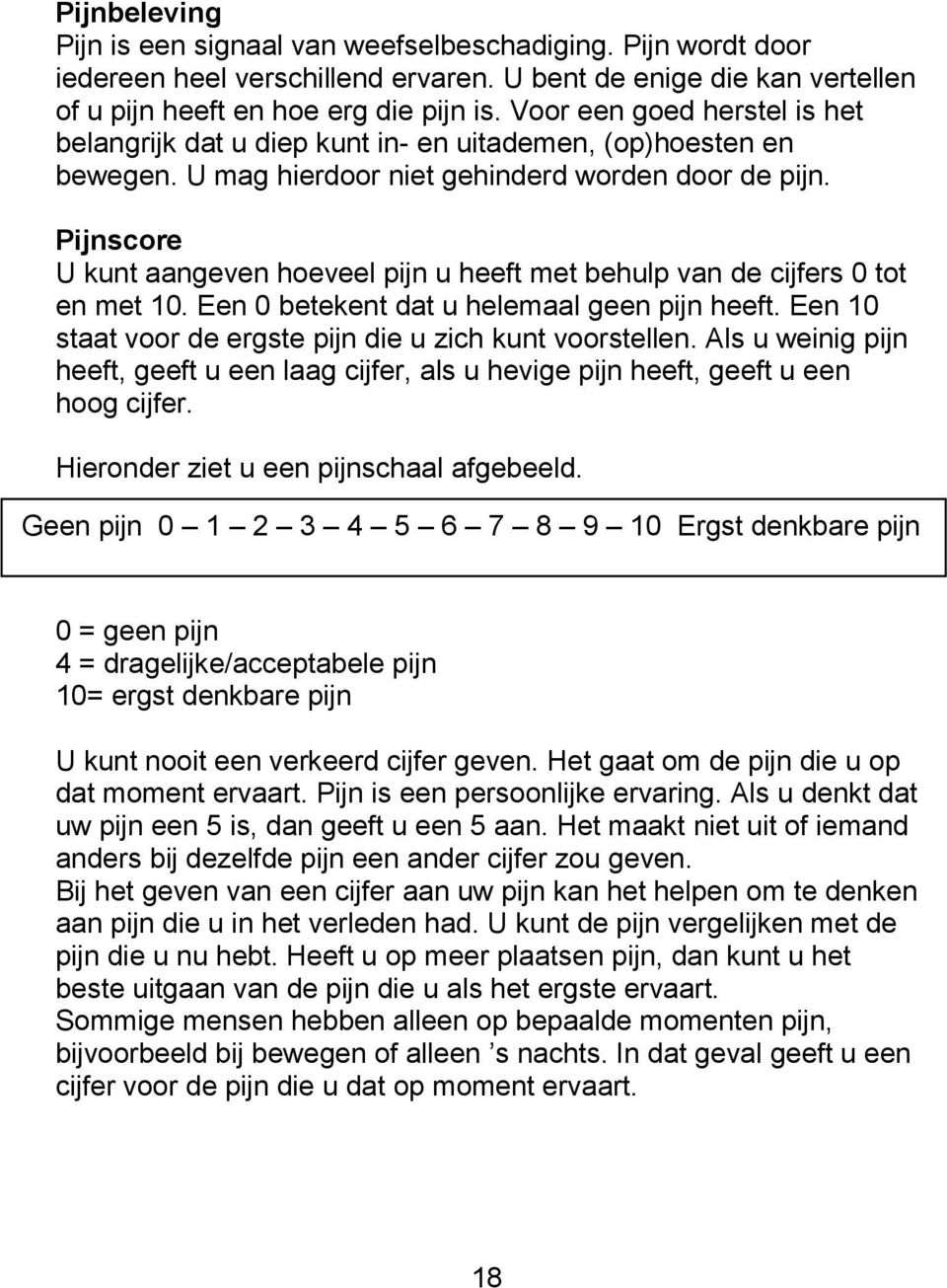 Pijnscore U kunt aangeven hoeveel pijn u heeft met behulp van de cijfers 0 tot en met 10. Een 0 betekent dat u helemaal geen pijn heeft. Een 10 staat voor de ergste pijn die u zich kunt voorstellen.