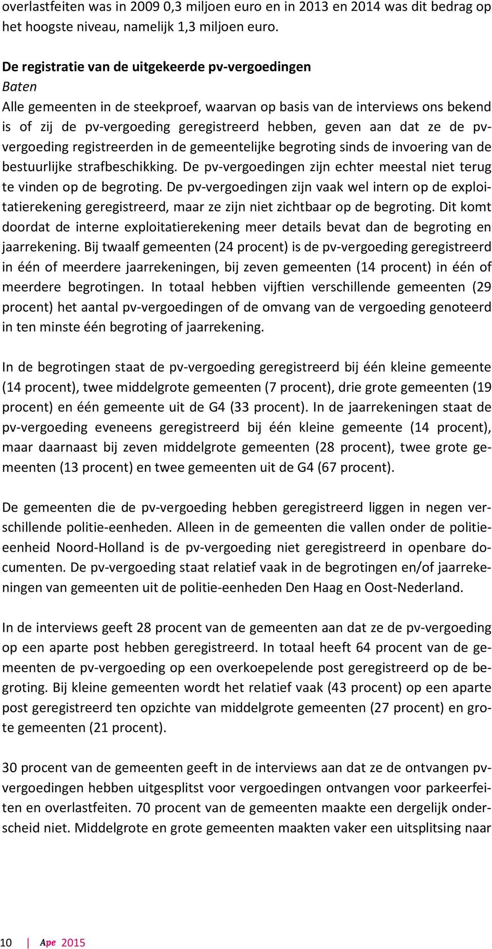 ze de pvvergoeding registreerden in de gemeentelijke begroting sinds de invoering van de bestuurlijke strafbeschikking. De pv-vergoedingen zijn echter meestal niet terug te vinden op de begroting.