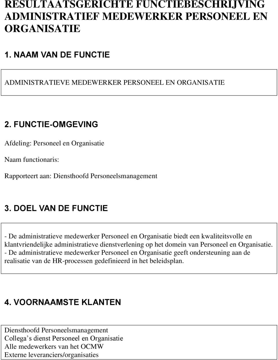 DOEL VAN DE FUNCTIE - De administratieve medewerker Personeel en Organisatie biedt een kwaliteitsvolle en klantvriendelijke administratieve dienstverlening op het domein van Personeel en Organisatie.