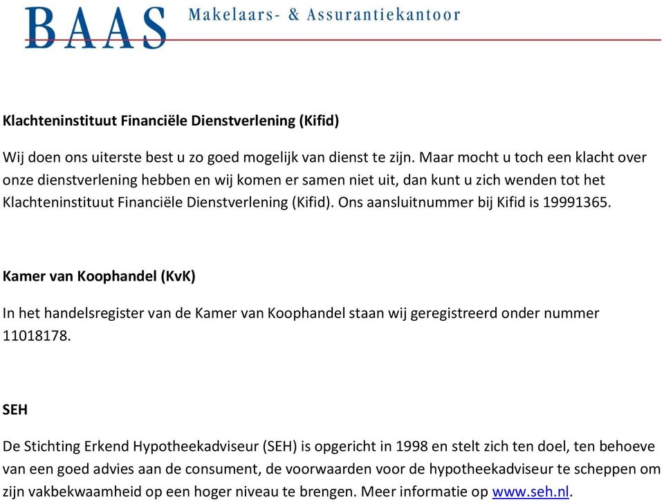 Ons aansluitnummer bij Kifid is 19991365. Kamer van Koophandel (KvK) In het handelsregister van de Kamer van Koophandel staan wij geregistreerd onder nummer 11018178.