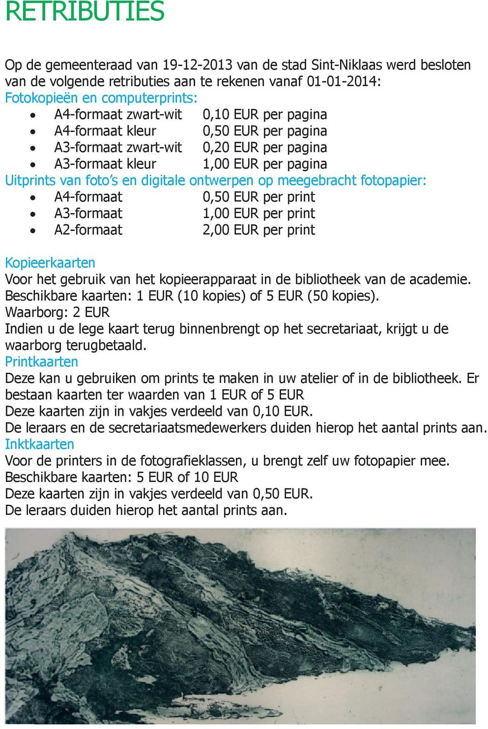 fotopapier: A4-formaat 0,50 EUR per print A3-formaat 1,00 EUR per print A2-formaat 2,00 EUR per print Kopieerkaarten Voor het gebruik van het kopieerapparaat in de bibliotheek van de academie.