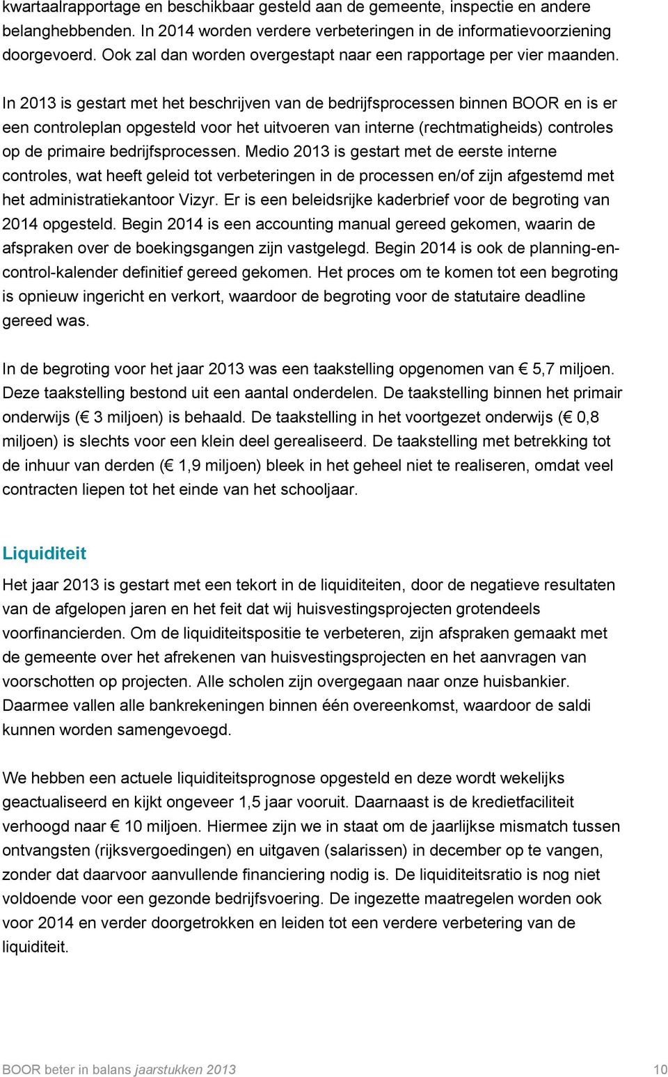 In 2013 is gestart met het beschrijven van de bedrijfsprocessen binnen BOOR en is er een controleplan opgesteld voor het uitvoeren van interne (rechtmatigheids) controles op de primaire