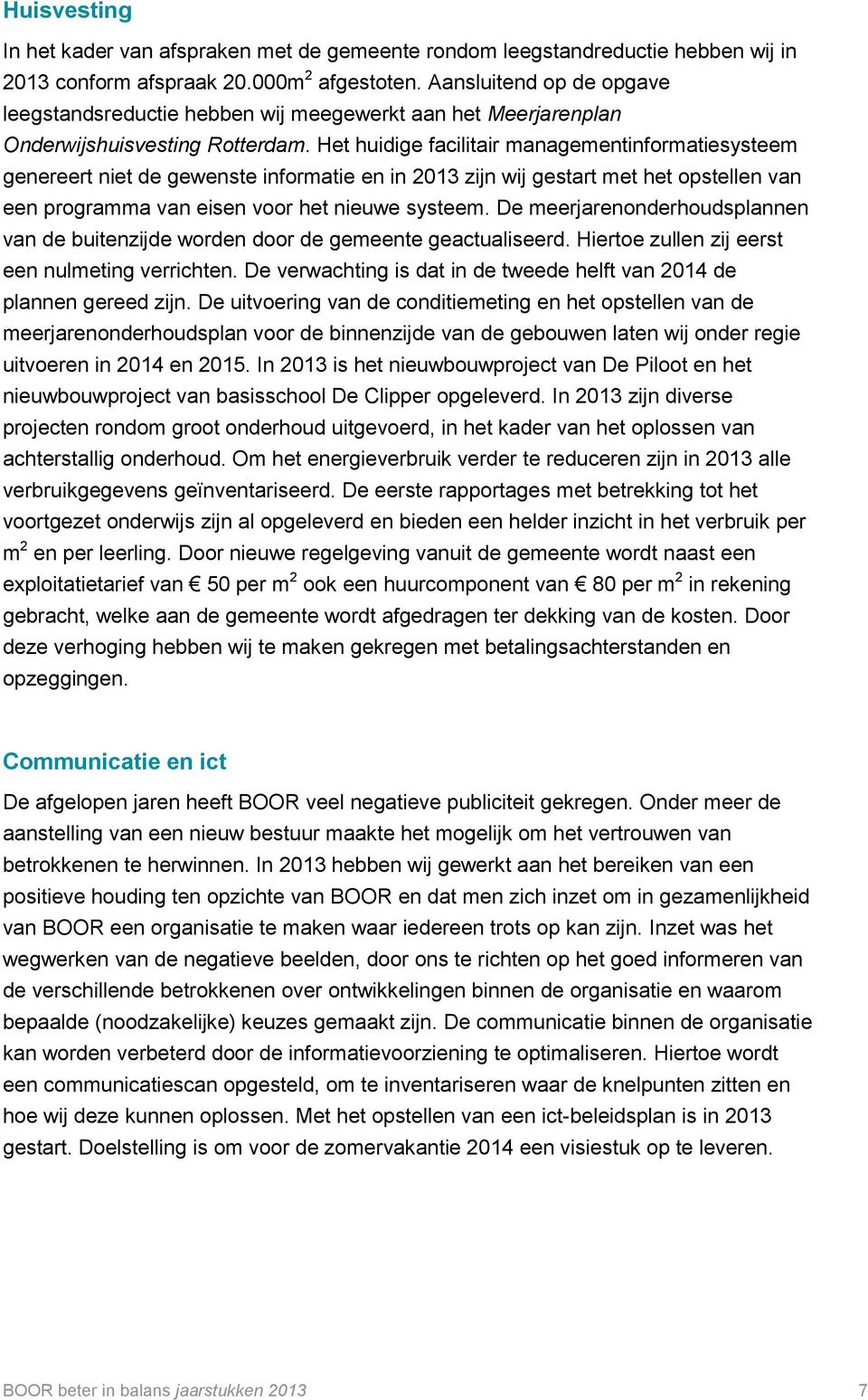 Het huidige facilitair managementinformatiesysteem genereert niet de gewenste informatie en in 2013 zijn wij gestart met het opstellen van een programma van eisen voor het nieuwe systeem.