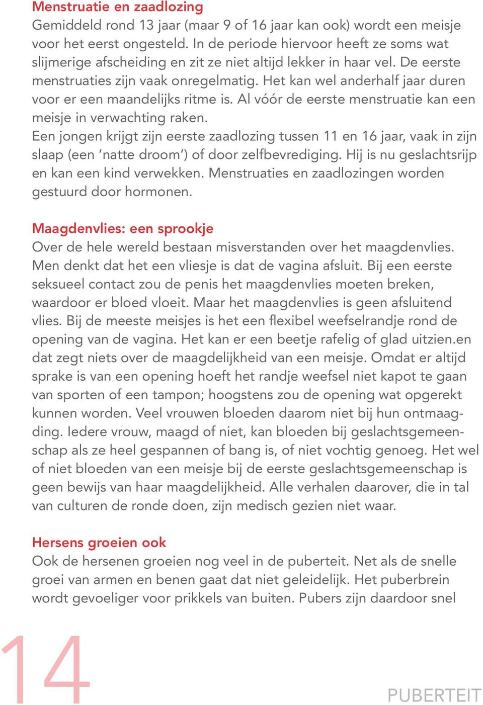 Het kan wel anderhalf jaar duren voor er een maandelijks ritme is. Al vóór de eerste menstruatie kan een meisje in verwachting raken.