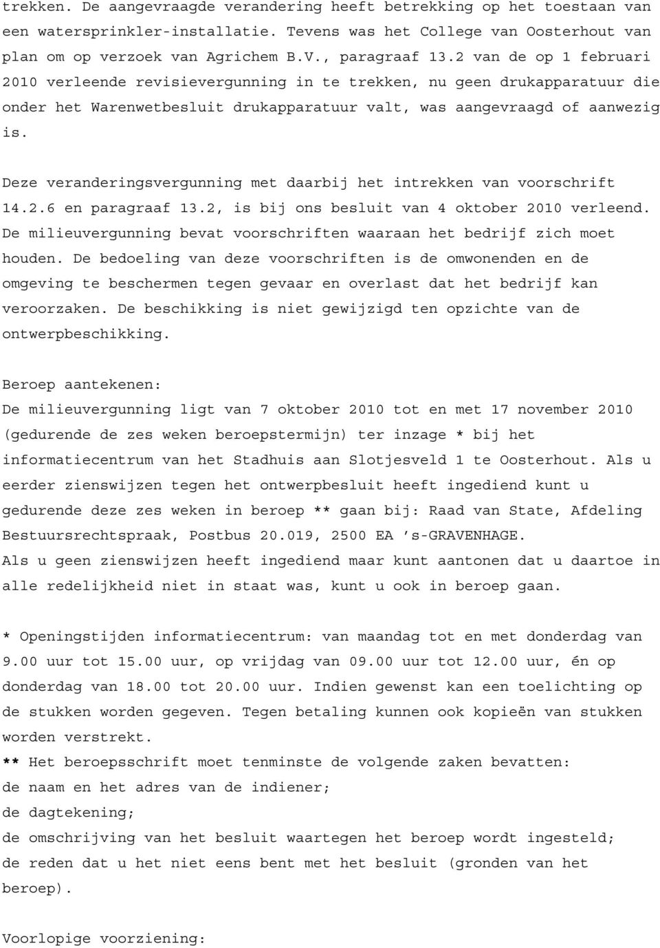 Deze veranderingsvergunning met daarbij het intrekken van voorschrift 14.2.6 en paragraaf 13.2, is bij ons besluit van 4 oktober 2010 verleend.