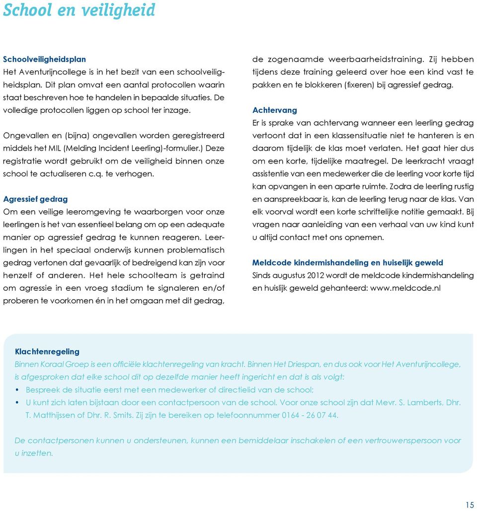 Ongevallen en (bijna) ongevallen worden geregistreerd middels het MIL (Melding Incident Leerling)-formulier.) Deze registratie wordt gebruikt om de veiligheid binnen onze school te actualiseren c.q.