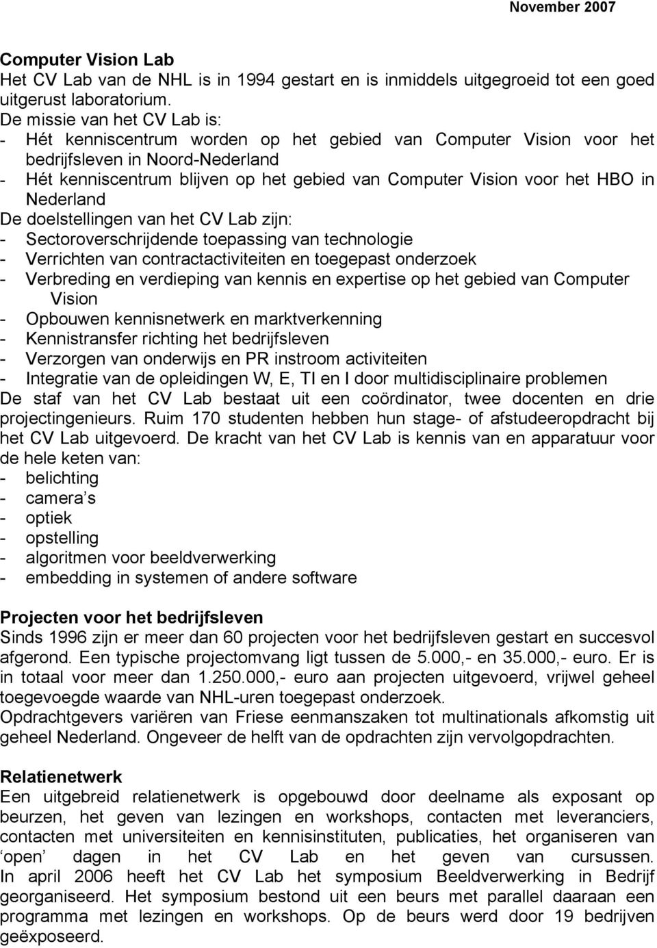 het HBO in Nederland De doelstellingen van het CV Lab zijn: - Sectoroverschrijdende toepassing van technologie - Verrichten van contractactiviteiten en toegepast onderzoek - Verbreding en verdieping