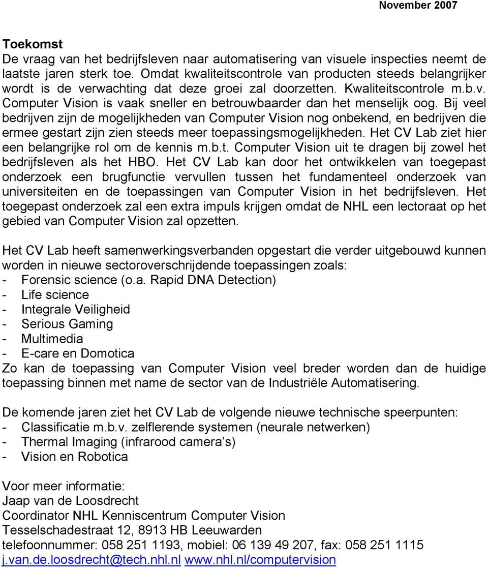 Bij veel bedrijven zijn de mogelijkheden van Computer Vision nog onbekend, en bedrijven die ermee gestart zijn zien steeds meer toepassingsmogelijkheden.