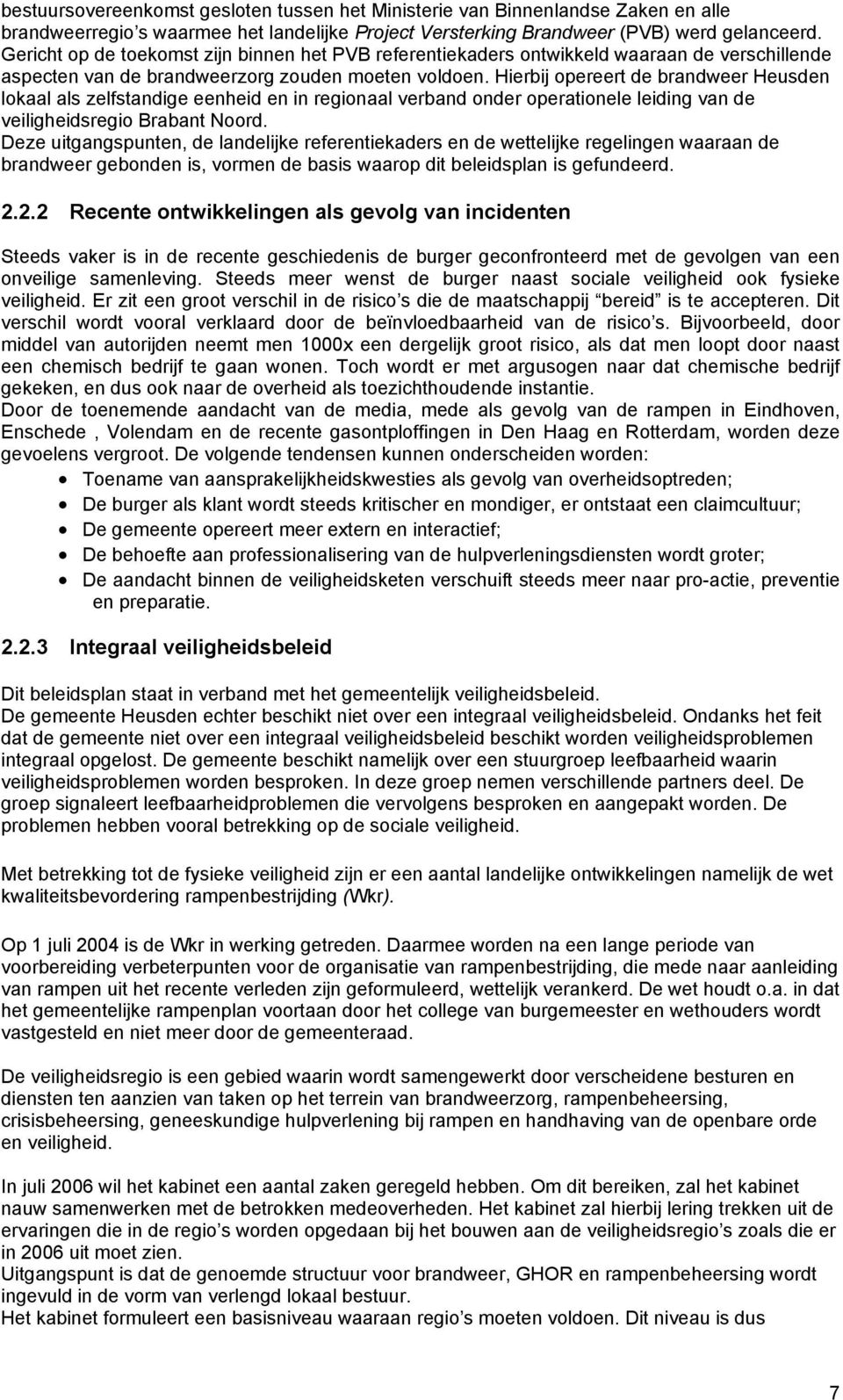 Hierbij opereert de brandweer Heusden lokaal als zelfstandige eenheid en in regionaal verband onder operationele leiding van de veiligheidsregio Brabant Noord.