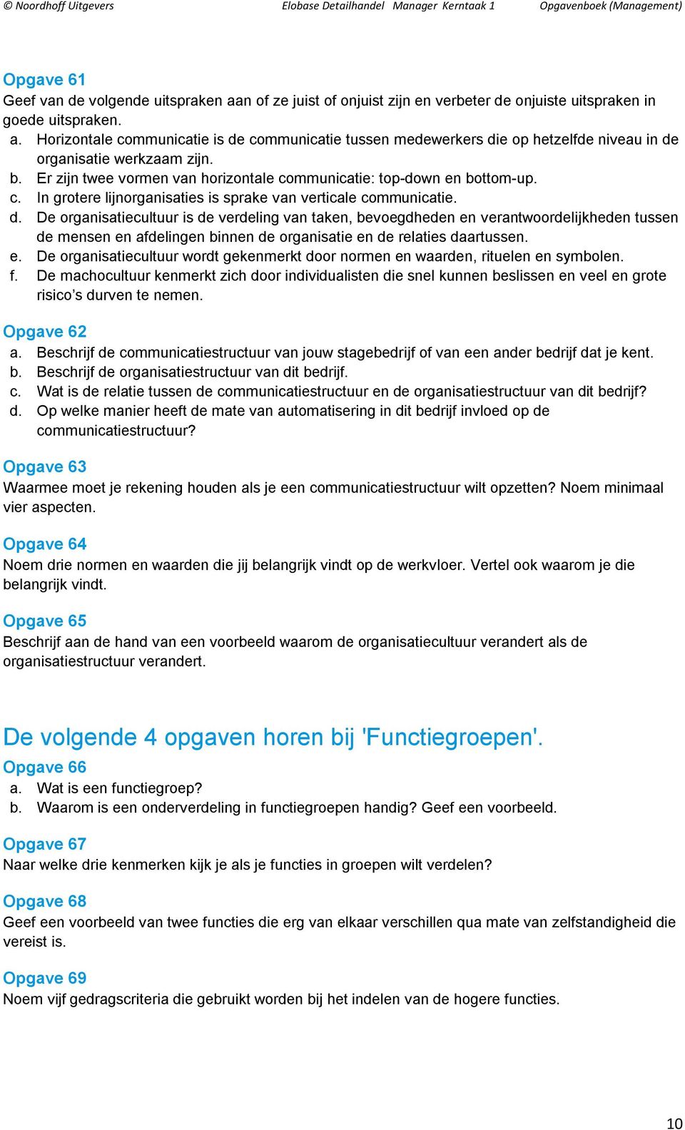 De organisatiecultuur is de verdeling van taken, bevoegdheden en verantwoordelijkheden tussen de mensen en afdelingen binnen de organisatie en de relaties daartussen. e. De organisatiecultuur wordt gekenmerkt door normen en waarden, rituelen en symbolen.