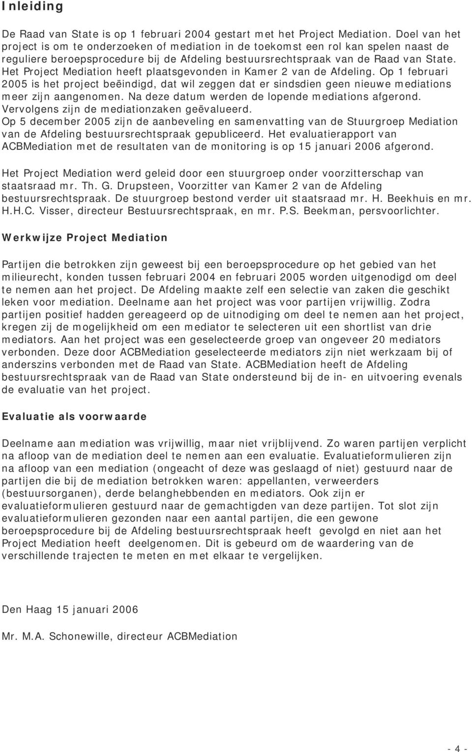 Het Project Mediation heeft plaatsgevonden in Kamer 2 van de Afdeling. Op 1 februari 2005 is het project beëindigd, dat wil zeggen dat er sindsdien geen nieuwe mediations meer zijn aangenomen.