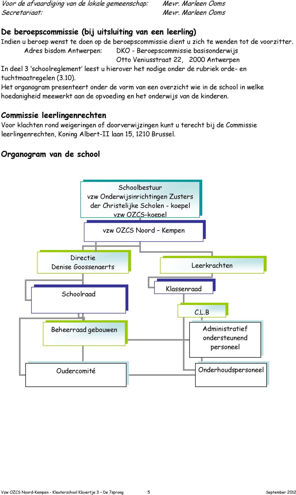 Adres bisdom Antwerpen: DKO - Beroepscommissie basisonderwijs Otto Veniusstraat 22, 2000 Antwerpen In deel 3 schoolreglement leest u hierover het nodige onder de rubriek orde- en tuchtmaatregelen (3.