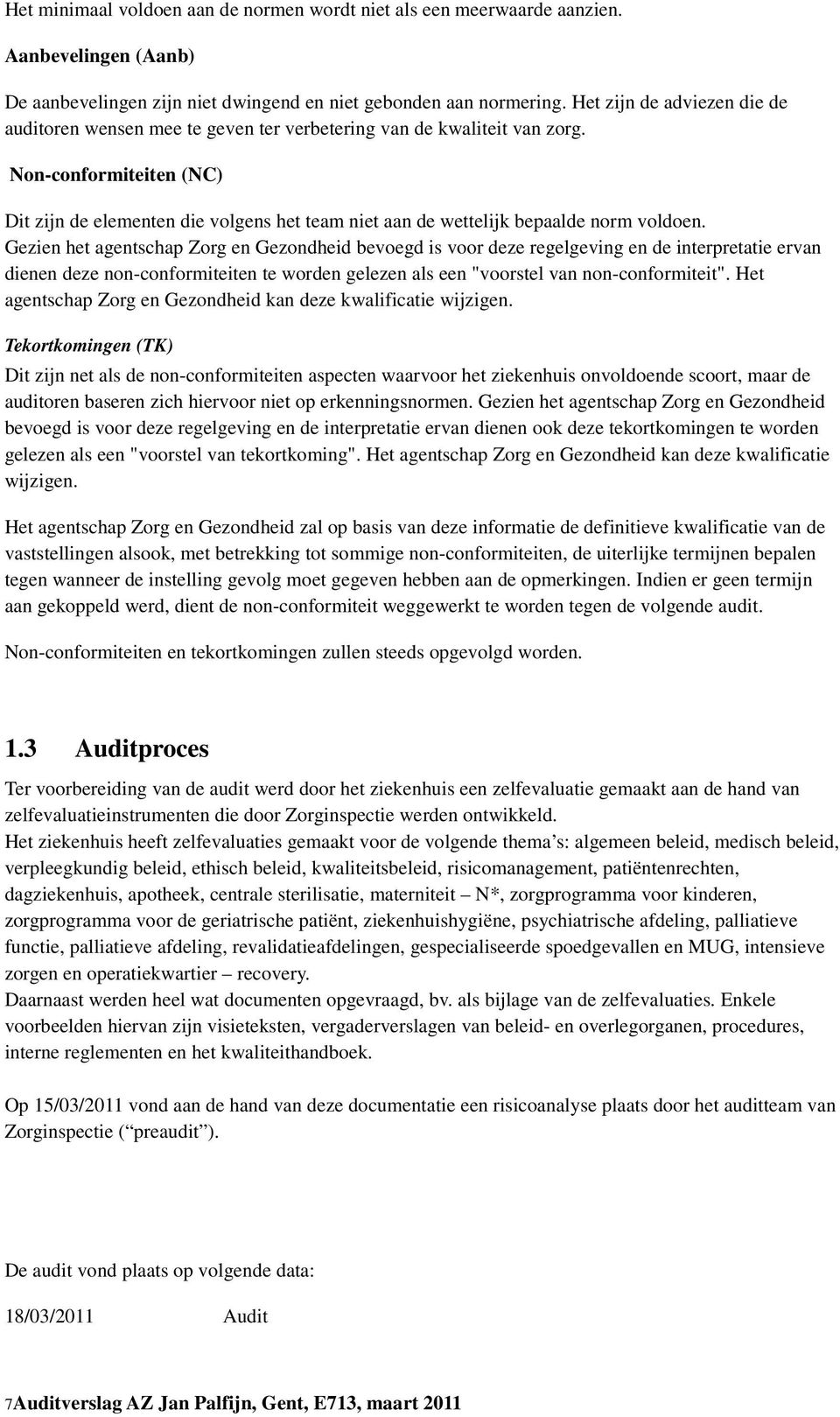 Non-conformiteiten (NC) Dit zijn de elementen die volgens het team niet aan de wettelijk bepaalde norm voldoen.