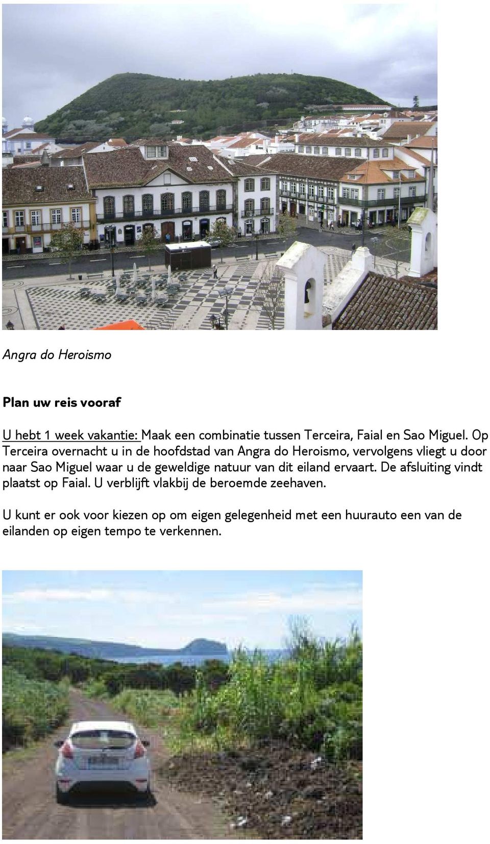 Op Terceira overnacht u in de hoofdstad van Angra do Heroismo, vervolgens vliegt u door naar Sao Miguel waar u de