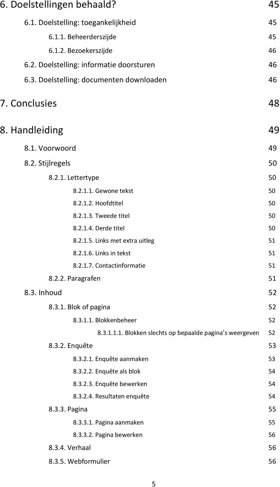 Tweede titel 50 8.2.1.4. Derde titel 50 8.2.1.5. Links met extra uitleg 51 8.2.1.6. Links in tekst 51 8.2.1.7. Contactinformatie 51 8.2.2. Paragrafen 51 8.3. Inhoud 52 8.3.1. Blok of pagina 52 8.3.1.1. Blokkenbeheer 52 8.