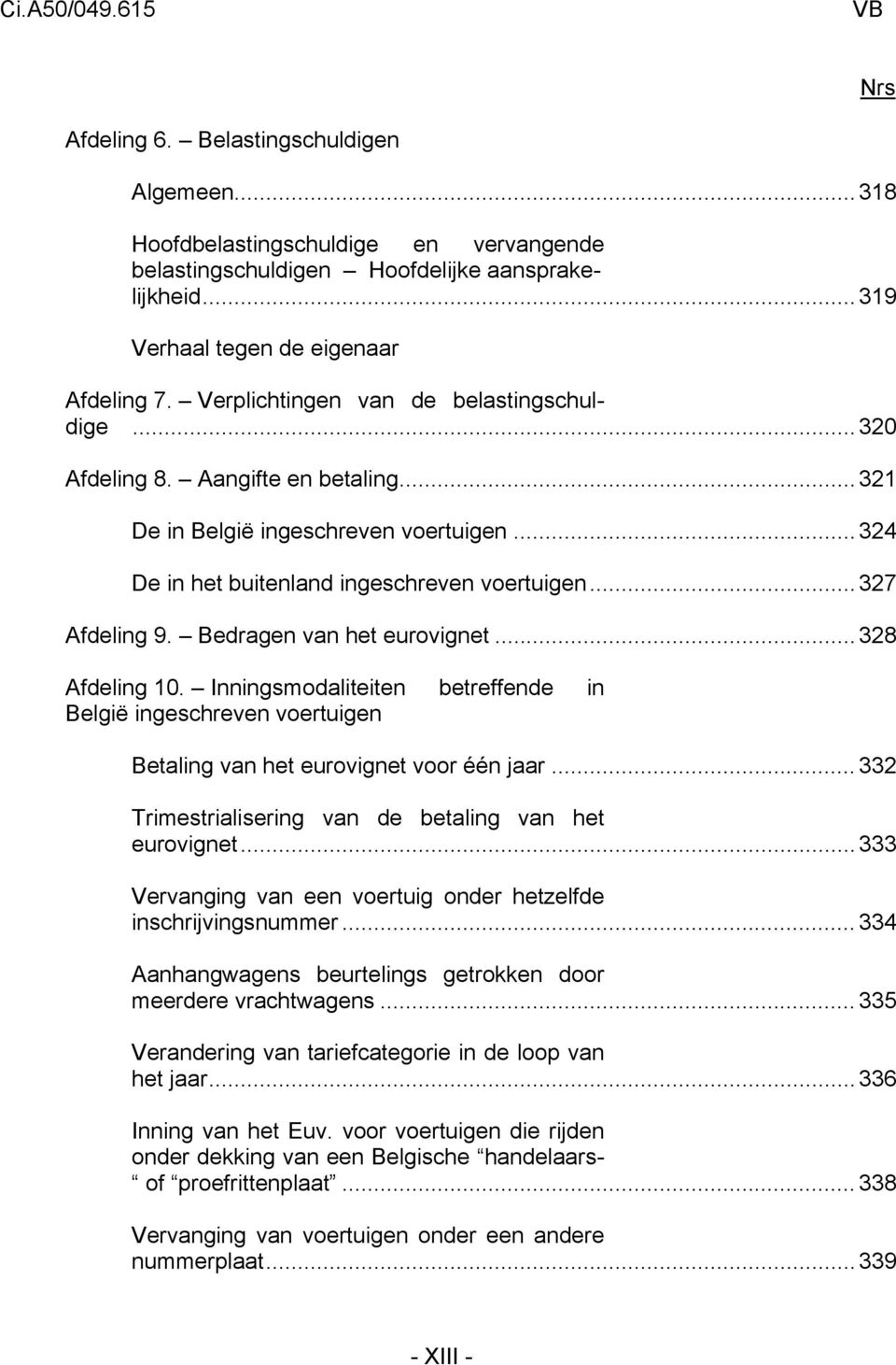 Bedragen van het eurovignet...328 Afdeling 10. Inningsmodaliteiten betreffende in België ingeschreven voertuigen Betaling van het eurovignet voor één jaar.