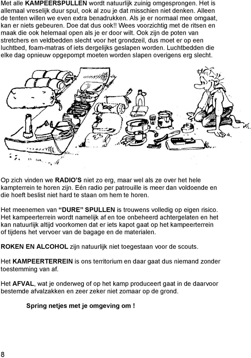 Ook zijn de poten van stretchers en veldbedden slecht voor het grondzeil, dus moet er op een luchtbed, foam-matras of iets dergelijks geslapen worden.