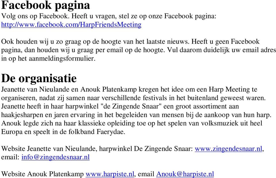 De organisatie Jeanette van Nieulande en Anouk Platenkamp kregen het idee om een Harp Meeting te organiseren, nadat zij samen naar verschillende festivals in het buitenland geweest waren.