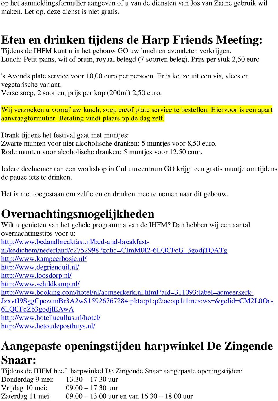 Prijs per stuk 2,50 euro 's Avonds plate service voor 10,00 euro per persoon. Er is keuze uit een vis, vlees en vegetarische variant. Verse soep, 2 soorten, prijs per kop (200ml) 2,50 euro.