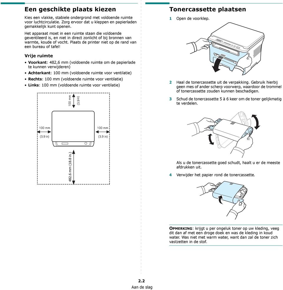 Vrije ruimte Voorkant: 482,6 mm (voldoende ruimte om de papierlade te kunnen verwijderen) Achterkant: 100 mm (voldoende ruimte voor ventilatie) Rechts: 100 mm (voldoende ruimte voor ventilatie)