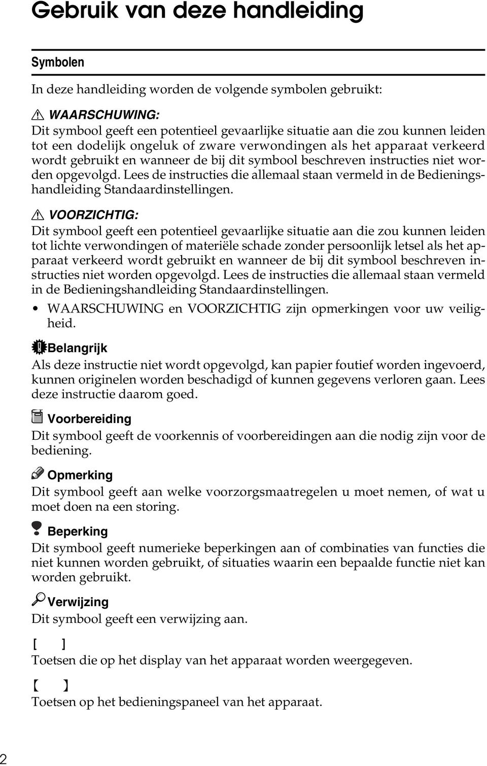 Lees de instructies die allemaal staan vermeld in de Bedieningshandleiding Standaardinstellingen.