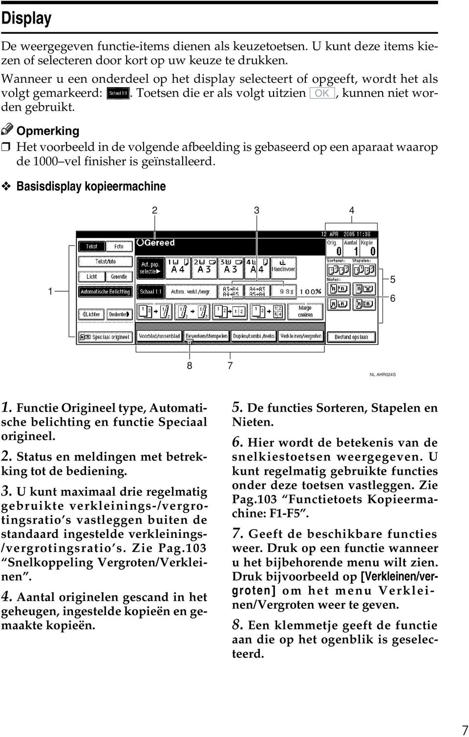 Het voorbeeld in de volgende afbeelding is gebaseerd op een aparaat waarop de 1000 vel finisher is geïnstalleerd. Basisdisplay kopieermachine NL AHR04S 1.