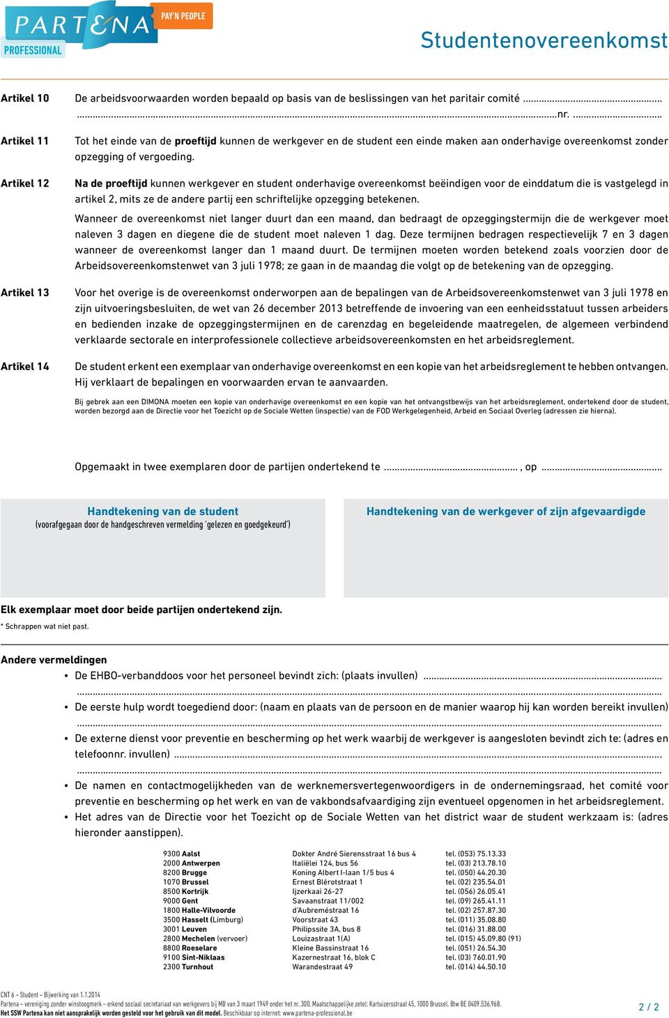 Na de proeftijd kunnen werkgever en student onderhavige overeenkomst beëindigen voor de einddatum die is vastgelegd in artikel 2, mits ze de andere partij een schriftelijke opzegging betekenen.