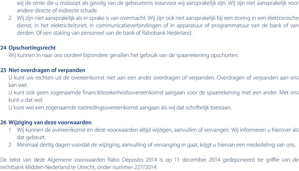 Wij zijn ook niet aansprakelijk bij een storing in een elektronische dienst, in het elektriciteitsnet, in communicatieverbindingen of in apparatuur of programmatuur van de bank of van derden.