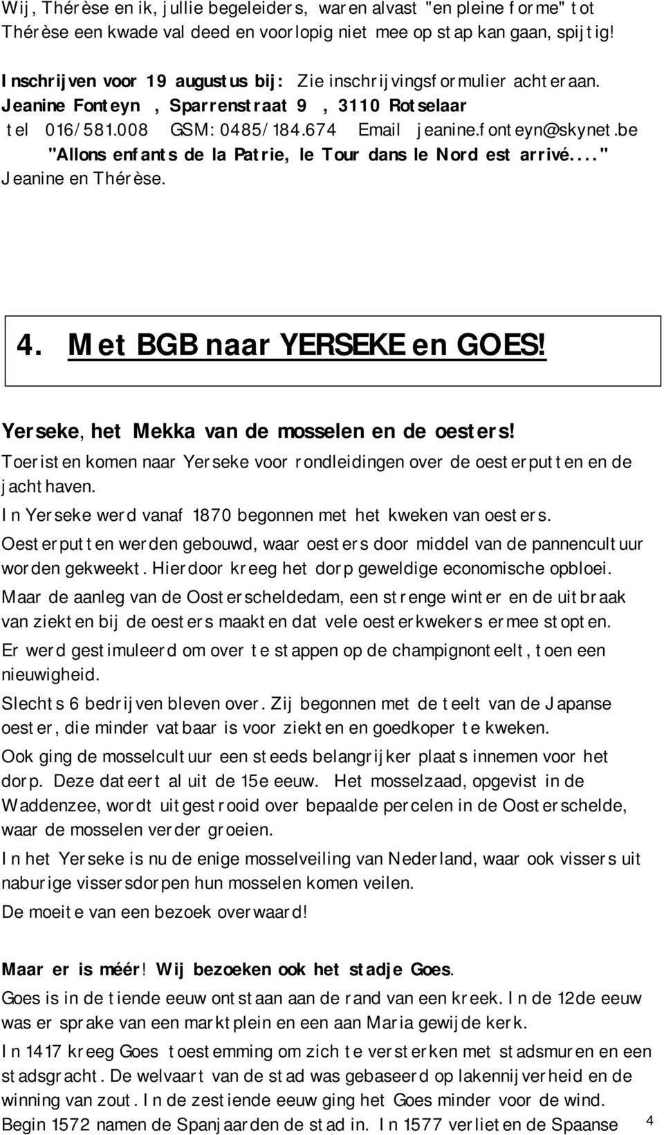 be "Allons enfants de la Patrie, le Tour dans le Nord est arrivé..." Jeanine en Thérèse. 4. Met BGB naar YERSEKE en GOES! Yerseke, het Mekka van de mosselen en de oesters!