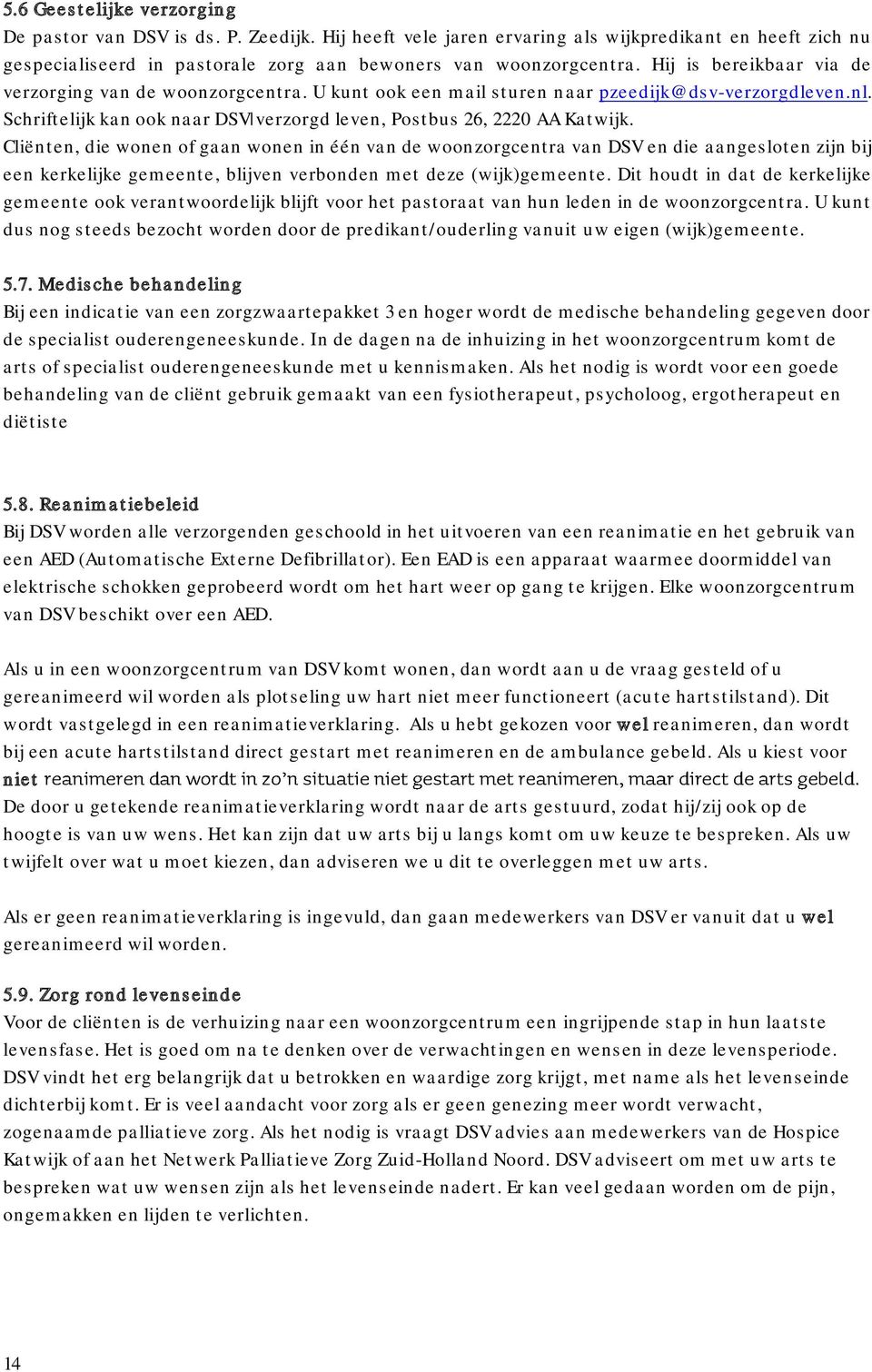 Cliënten, die wonen of gaan wonen in één van de woonzorgcentra van DSV en die aangesloten zijn bij een kerkelijke gemeente, blijven verbonden met deze (wijk)gemeente.