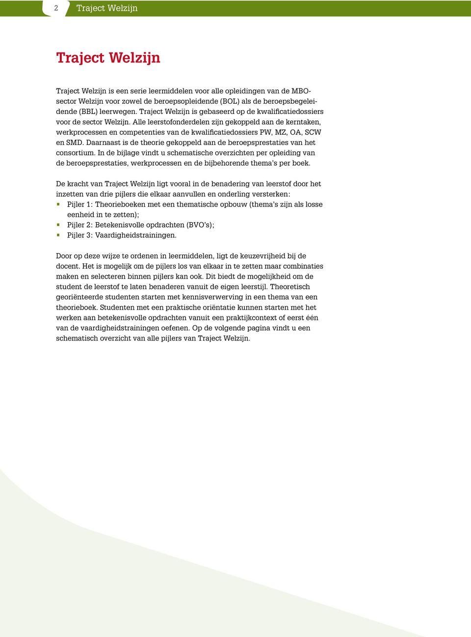 Alle leerstofonderdelen zijn gekoppeld aan de kerntaken, werkprocessen en competenties van de kwalificatiedossiers PW, MZ, OA, SCW en SMD.