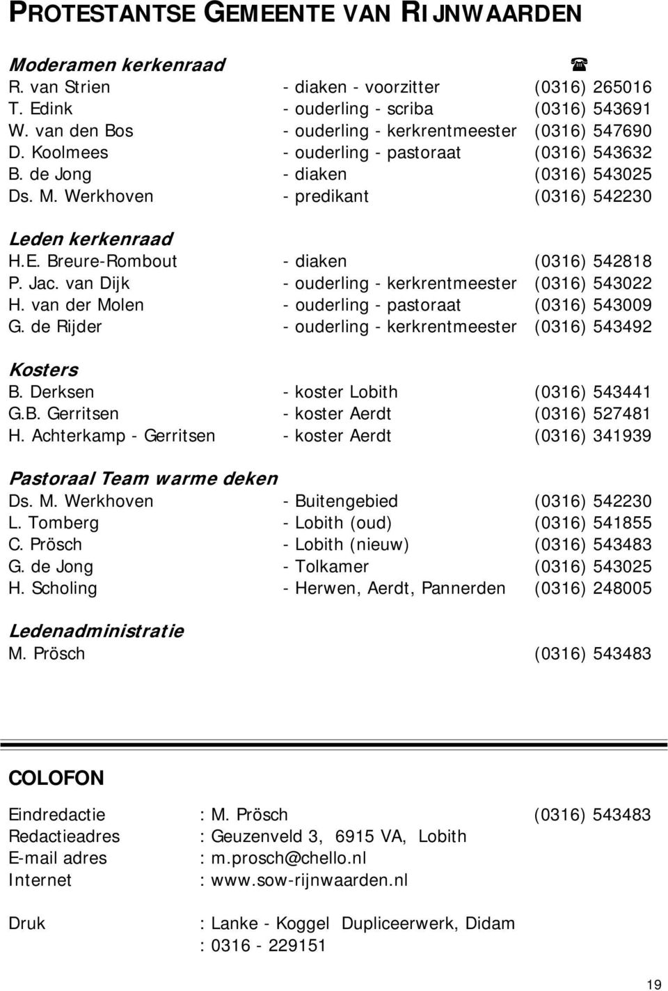 Werkhoven - predikant (0316) 542230 Leden kerkenraad H.E. Breure-Rombout - diaken (0316) 542818 P. Jac. van Dijk - ouderling - kerkrentmeester (0316) 543022 H.